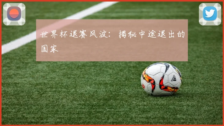世界杯退赛风波：揭秘中途退出的国家