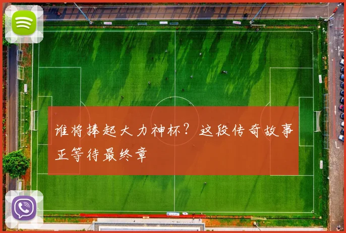 谁将捧起大力神杯？这段传奇故事正等待最终章