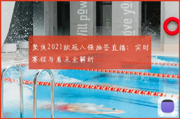 聚焦2021欧冠八强抽签直播：实时赛程与看点全解析