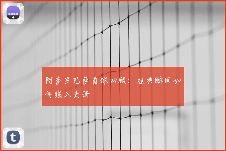 阿奎罗巴萨首球回顾：经典瞬间如何载入史册