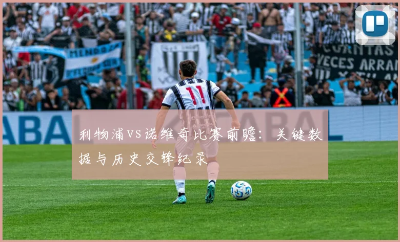 利物浦vs诺维奇比赛前瞻：关键数据与历史交锋纪录