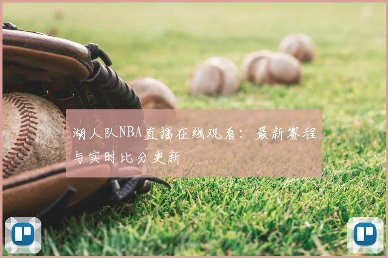 湖人队NBA直播在线观看：最新赛程与实时比分更新
