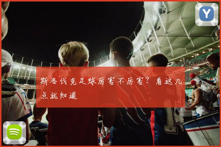 斯洛伐克足球厉害不厉害？看这几点就知道